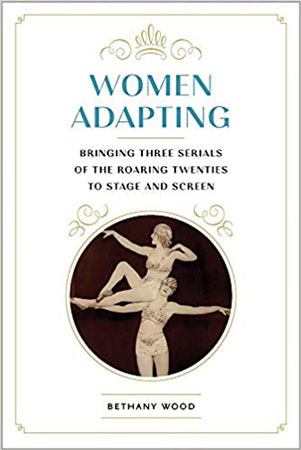Dr. Bethany Wood had her book "Women Adapting: Bringing Three Serials of the Roaring Twenties to Stage and Screen (Studies in Theatre History and Culture)" published recently.